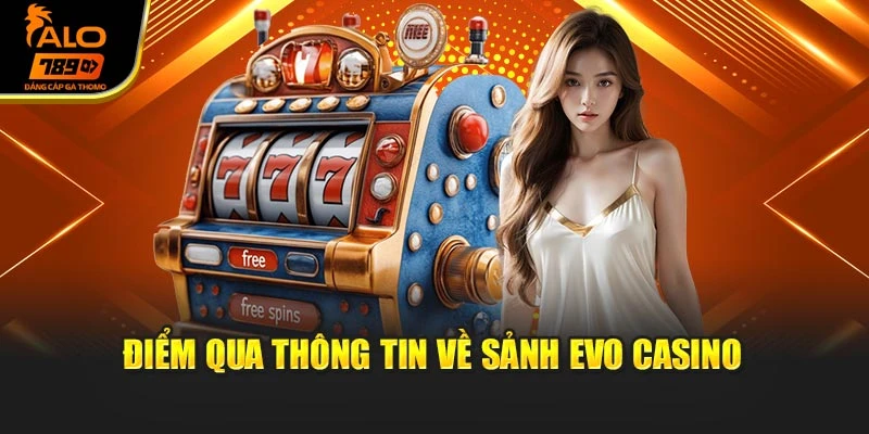 Điểm qua thông tin về sảnh Evo Casino