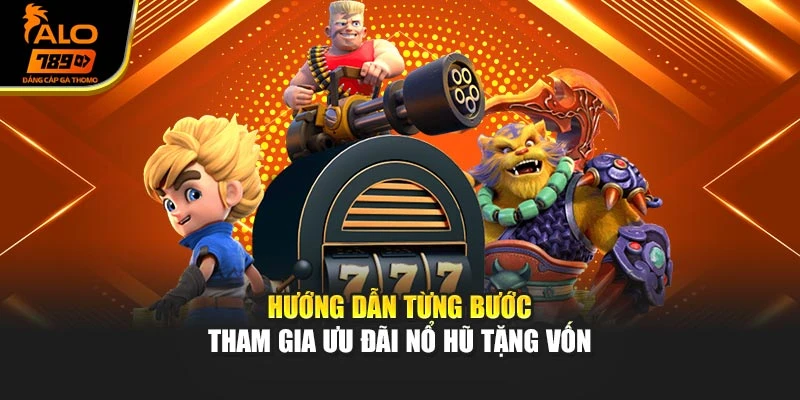 Hướng dẫn từng bước tham gia ưu đãi nổ hũ tặng vốn
