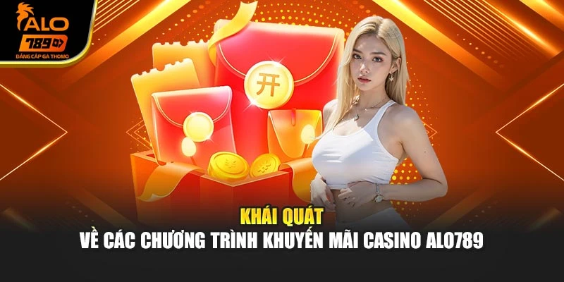 Khái quát về các chương trình khuyến mãi Casino Alo789