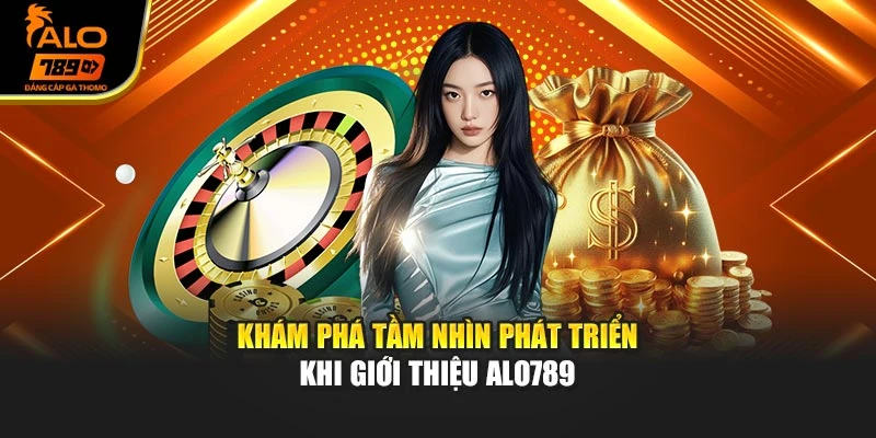 Khám phá tầm nhìn phát triển khi giới thiệu Alo789