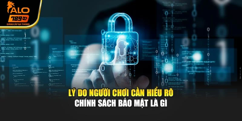 Lý do người chơi cần hiểu rõ chính sách bảo mật là gì