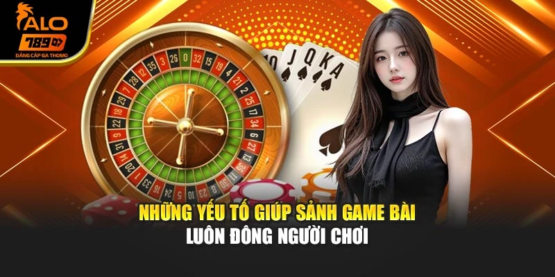 Những yếu tố giúp sảnh game bài luôn đông người chơi