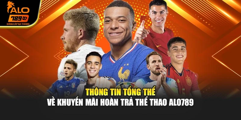 Thông tin tổng thể về khuyến mãi hoàn trả thể thao Alo789